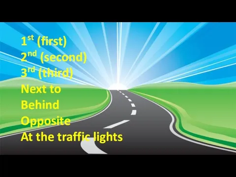 1st (first) 2nd (second) 3rd (third) Next to Behind Opposite At the traffic lights