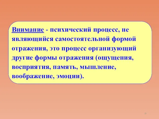 Внимание - психический процесс, не являющийся самостоятельной формой отражения, это процесс организующий