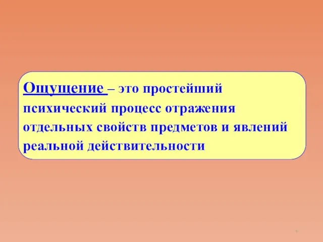 Ощущение – это простейший психический процесс отражения отдельных свойств предметов и явлений реальной действительности