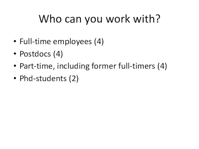 Who can you work with? Full-time employees (4) Postdocs (4) Part-time, including