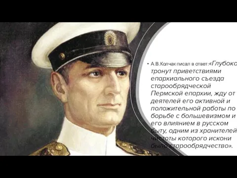 А.В.Колчак писал в ответ:«Глубоко тронут приветствиями епархиального съезда старообрядческой Пермской епархии, жду