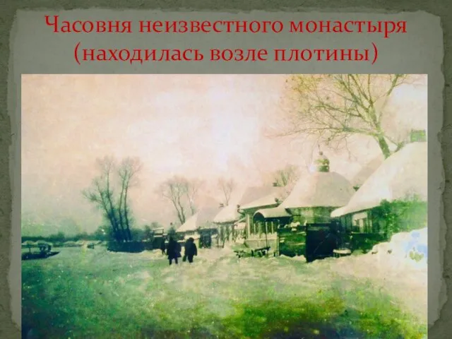 Часовня неизвестного монастыря (находилась возле плотины)