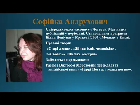 Софійка Андрухович Співредакторка часопису «Четвер». Має низку публікацій у періодиці. Стипендіатка програми