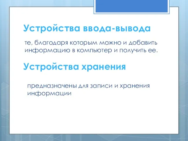 Устройства ввода-вывода те, благодаря которым можно и добавить информацию в компьютер и