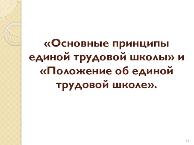 «Основные принципы единой трудовой школы» и «Положение об единой трудовой школе».