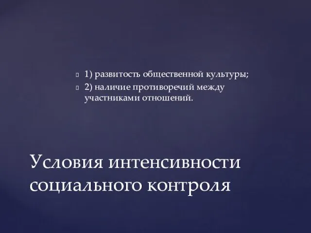 1) развитость общественной культуры; 2) наличие противоречий между участниками отношений. Условия интенсивности социального контроля