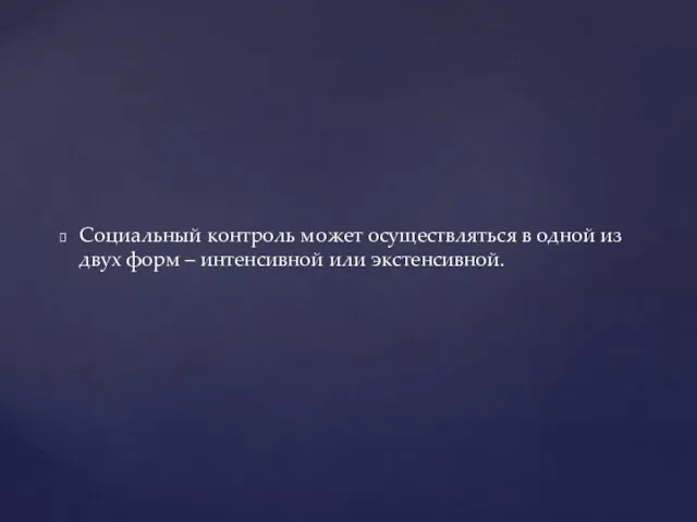 Социальный контроль может осуществляться в одной из двух форм – интенсивной или экстенсивной.