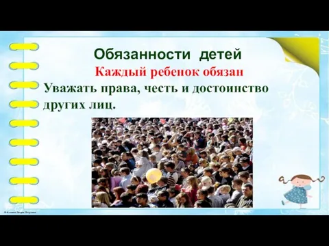 Обязанности детей Каждый ребенок обязан Уважать права, честь и достоинство других лиц.