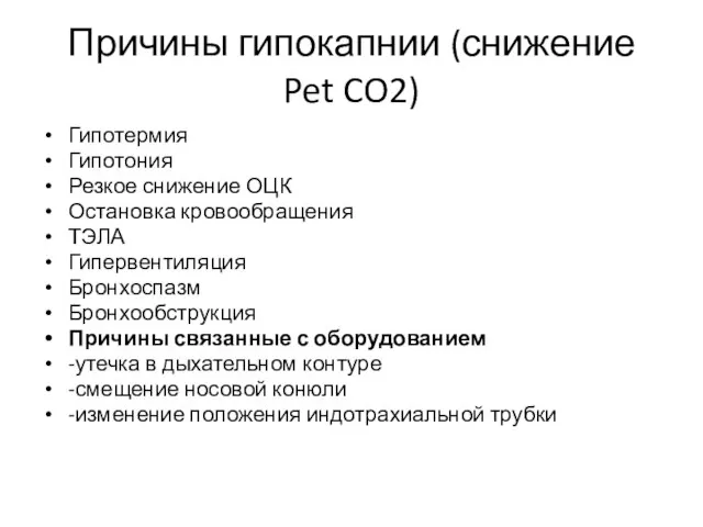 Причины гипокапнии (снижение Pet CO2) Гипотермия Гипотония Резкое снижение ОЦК Остановка кровообращения