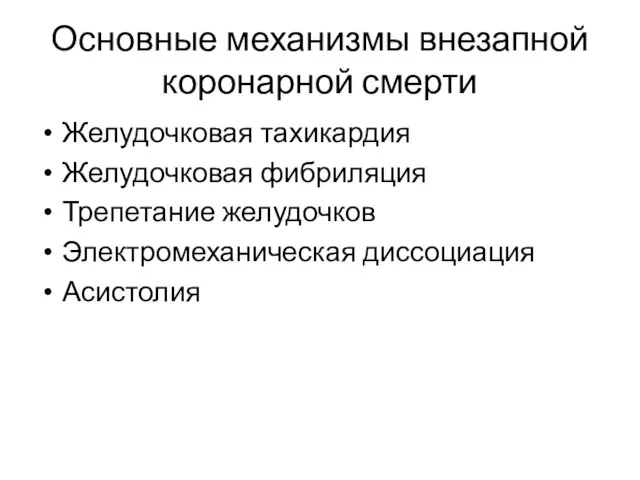 Основные механизмы внезапной коронарной смерти Желудочковая тахикардия Желудочковая фибриляция Трепетание желудочков Электромеханическая диссоциация Асистолия