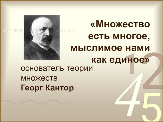 основатель теории множеств Георг Кантор «Множество есть многое, мыслимое нами как единое»