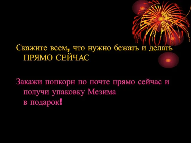 Скажите всем, что нужно бежать и делать ПРЯМО СЕЙЧАС Закажи попкорн по