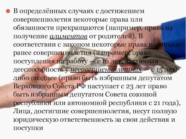 В определённых случаях с достижением совершеннолетия некоторые права пли обязанности прекращаются (например,