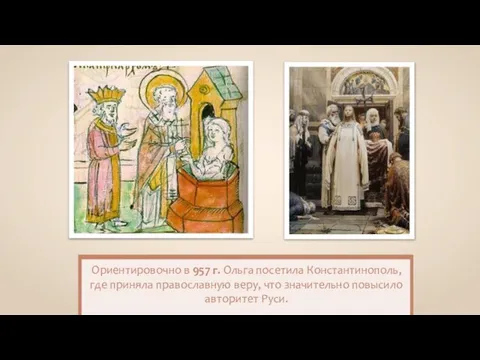 Ориентировочно в 957 г. Ольга посетила Константинополь, где приняла православную веру, что