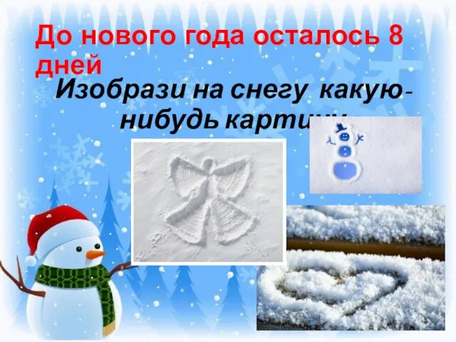 До нового года осталось 8 дней Изобрази на снегу какую-нибудь картину