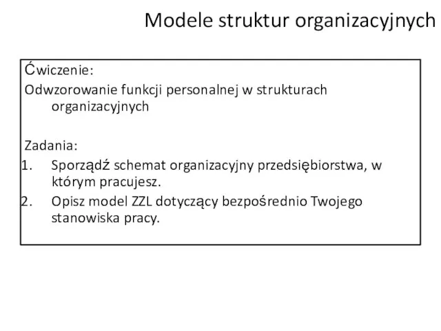 Modele struktur organizacyjnych Ćwiczenie: Odwzorowanie funkcji personalnej w strukturach organizacyjnych Zadania: Sporządź