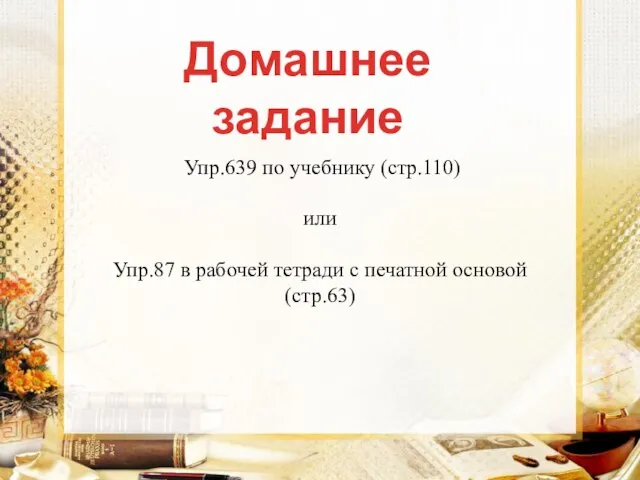 Домашнее задание Упр.639 по учебнику (стр.110) или Упр.87 в рабочей тетради с печатной основой (стр.63)