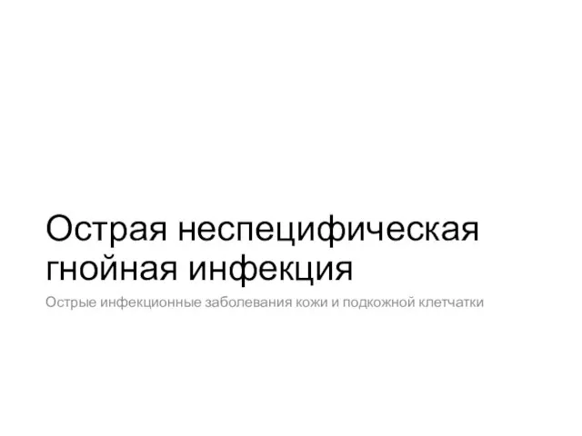 Острая неспецифическая гнойная инфекция Острые инфекционные заболевания кожи и подкожной клетчатки