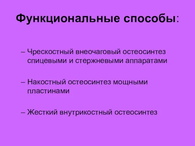 Функциональные способы: Чрескостный внеочаговый остеосинтез спицевыми и стержневыми аппаратами Накостный остеосинтез мощными пластинами Жесткий внутрикостный остеосинтез