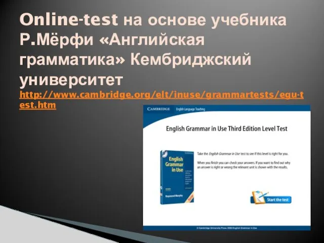 Online-test на основе учебника Р.Мёрфи «Английская грамматика» Кембриджский университет http://www.cambridge.org/elt/inuse/grammartests/egu-test.htm