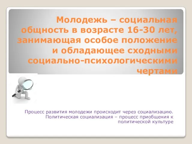 Молодежь – социальная общность в возрасте 16-30 лет, занимающая особое положение и