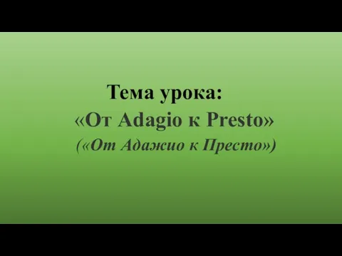Тема урока: «От Adagio к Presto» («От Адажио к Престо»)