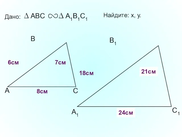 А В С С1 В1 А1 Дано: 18см 7см 6см Найдите: х,