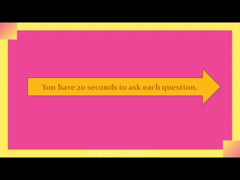 You have 20 seconds to ask each question.