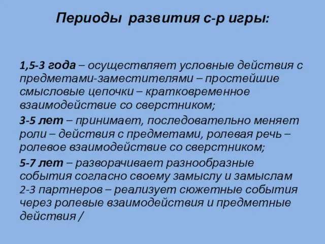 Периоды развития с-р игры: 1,5-3 года – осуществляет условные действия с предметами-заместителями