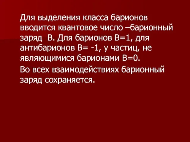 Для выделения класса барионов вводится квантовое число –барионный заряд В. Для барионов