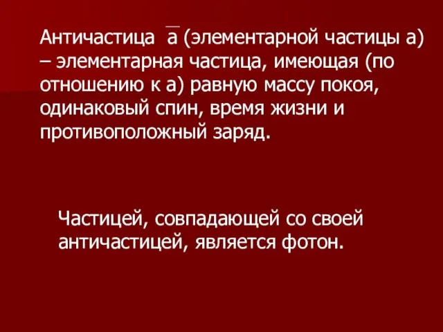 Античастица а (элементарной частицы а) – элементарная частица, имеющая (по отношению к