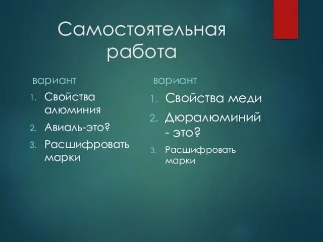 Самостоятельная работа вариант Свойства алюминия Авиаль-это? Расшифровать марки вариант Свойства меди Дюралюминий- это? Расшифровать марки