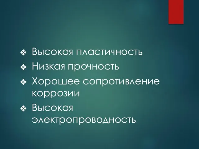 Высокая пластичность Низкая прочность Хорошее сопротивление коррозии Высокая электропроводность