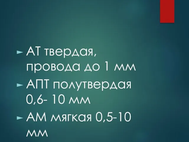 АТ твердая, провода до 1 мм АПТ полутвердая 0,6- 10 мм АМ мягкая 0,5-10 мм