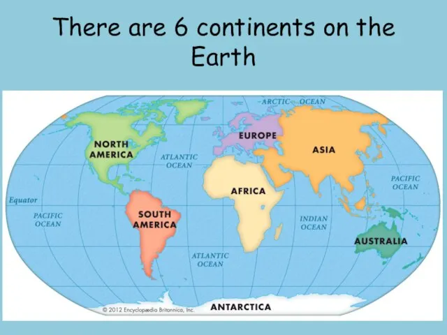 There are 6 continents on the Earth