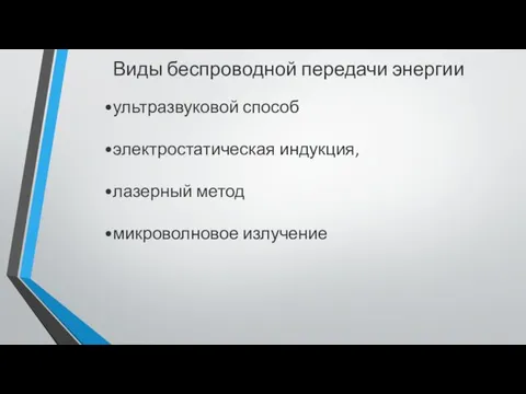 Виды беспроводной передачи энергии​ ультразвуковой способ​ электростатическая индукция, ​ лазерный метод​ микроволновое излучение​