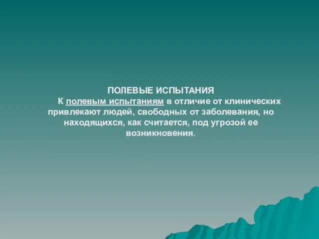 ПОЛЕВЫЕ ИСПЫТАНИЯ К полевым испытаниям в отличие от клинических привлекают людей, свободных