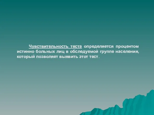 Чувствительность теста определяется процентом истинно больных лиц в обследуемой группе населения, который позволяет выявить этот тест.