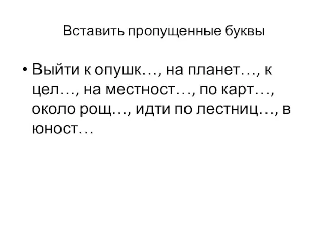 Вставить пропущенные буквы Выйти к опушк…, на планет…, к цел…, на местност…,