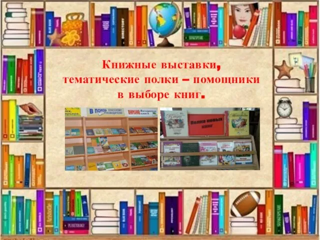 Книжные выставки, тематические полки – помощники в выборе книг.