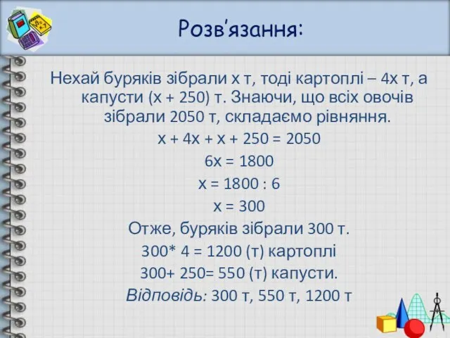 Розв’язання: Нехай буряків зібрали х т, тоді картоплі – 4х т, а