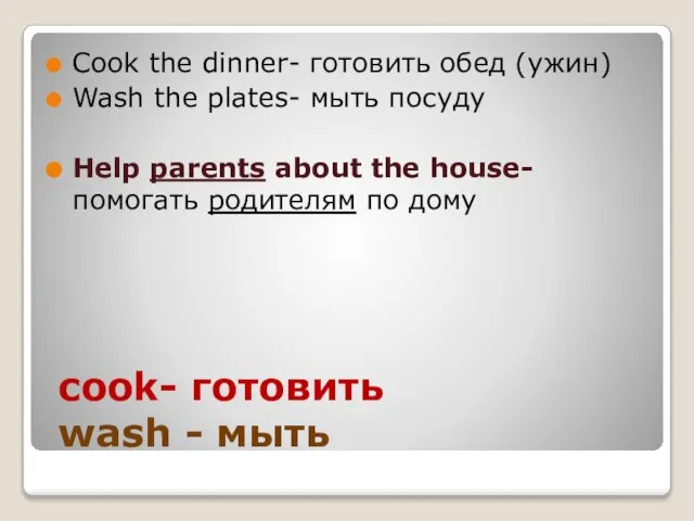 cook- готовить wash - мыть Cook the dinner- готовить обед (ужин) Wash