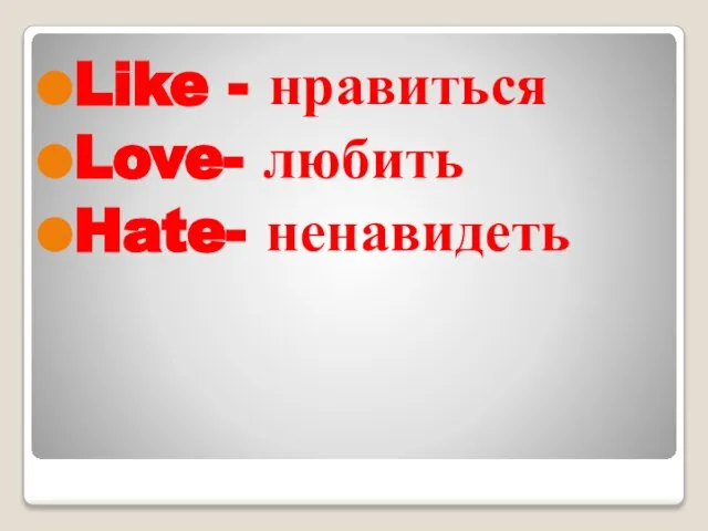 Like - нравиться Love- любить Hate- ненавидеть