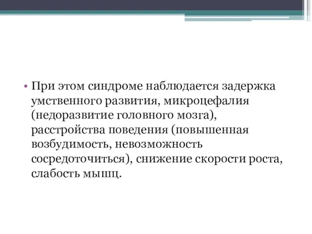 При этом синдроме наблюдается задержка умственного развития, микроцефалия (недоразвитие головного мозга), расстройства