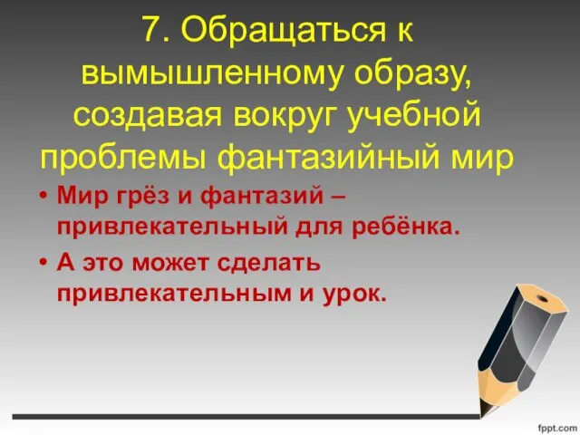 7. Обращаться к вымышленному образу, создавая вокруг учебной проблемы фантазийный мир Мир