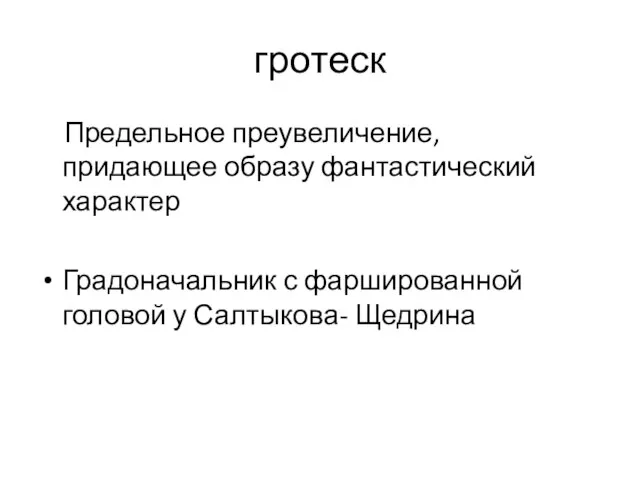 гротеск Предельное преувеличение, придающее образу фантастический характер Градоначальник с фаршированной головой у Салтыкова- Щедрина