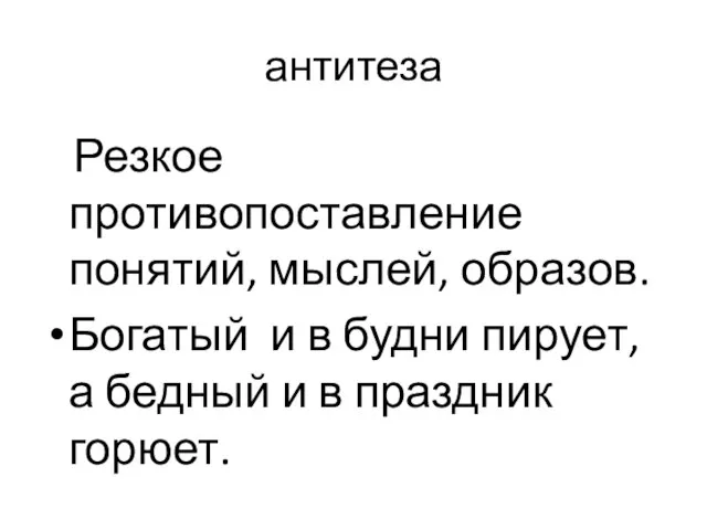 антитеза Резкое противопоставление понятий, мыслей, образов. Богатый и в будни пирует, а