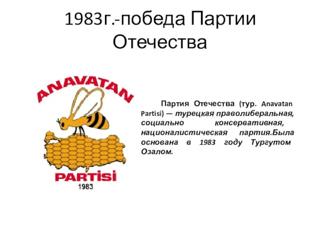 1983г.-победа Партии Отечества Партия Отечества (тур. Anavatan Partisi) — турецкая праволиберальная, социально