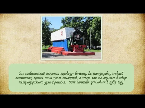 Это символический памятник паровозу- ветерану. Ветеран-паровоз, ставший памятником, прошел сотни тысяч километров,