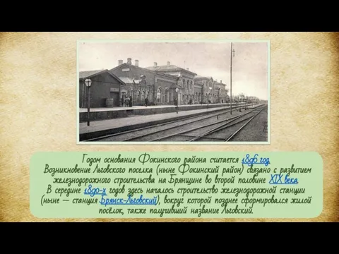 Годом основания Фокинского района считается 1896 год. Возникновение Льговского поселка (ныне Фокинский